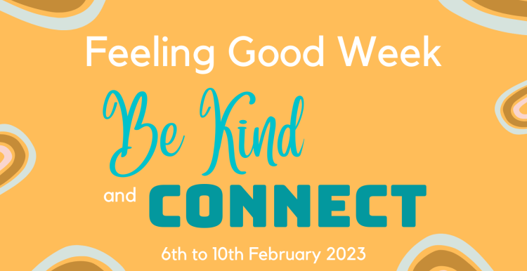 Feeling Good Week: Be Kind & Connect - 6th - 10th February 2023